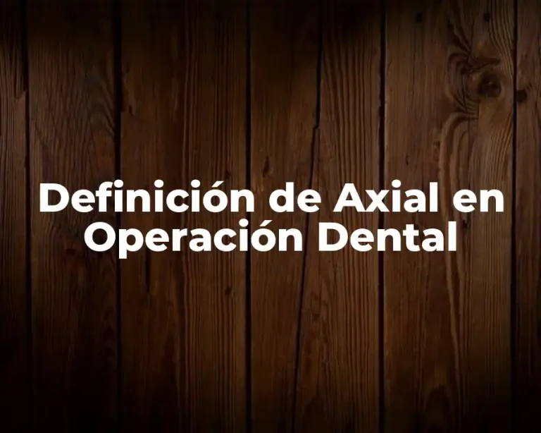 Definición de Axial en Operación Dental