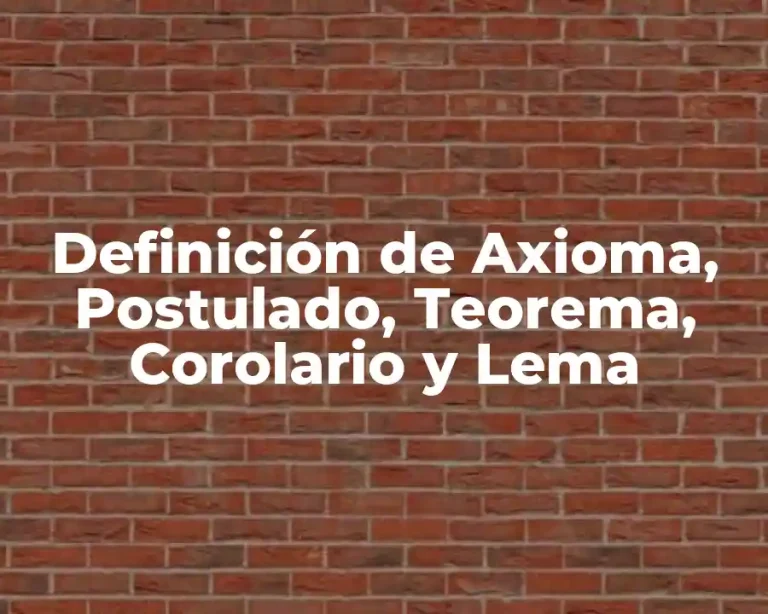 Definición de Axioma, Postulado, Teorema, Corolario y Lema