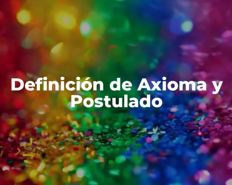 Definición de Axioma y Postulado
