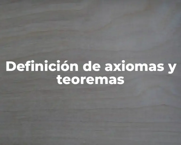 Definición de axiomas y teoremas