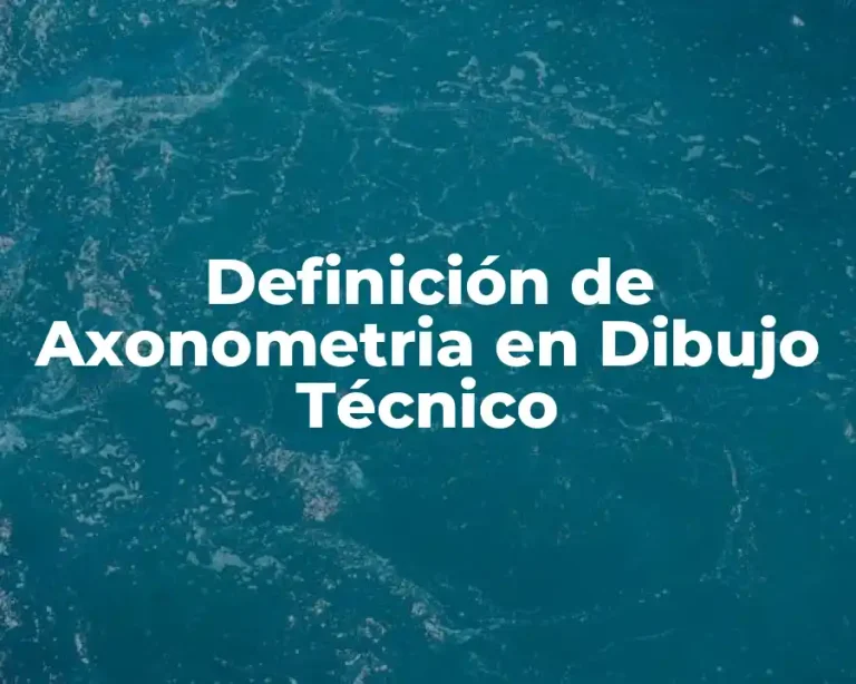 Definición de Axonometria en Dibujo Técnico