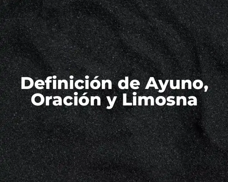 Definición de Ayuno, Oración y Limosna