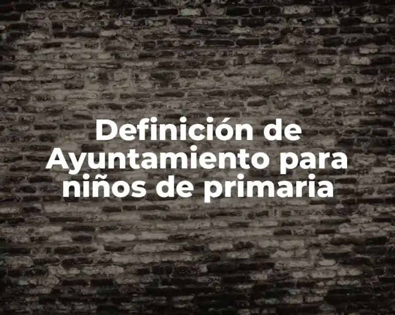 Definición de Ayuntamiento para niños de primaria