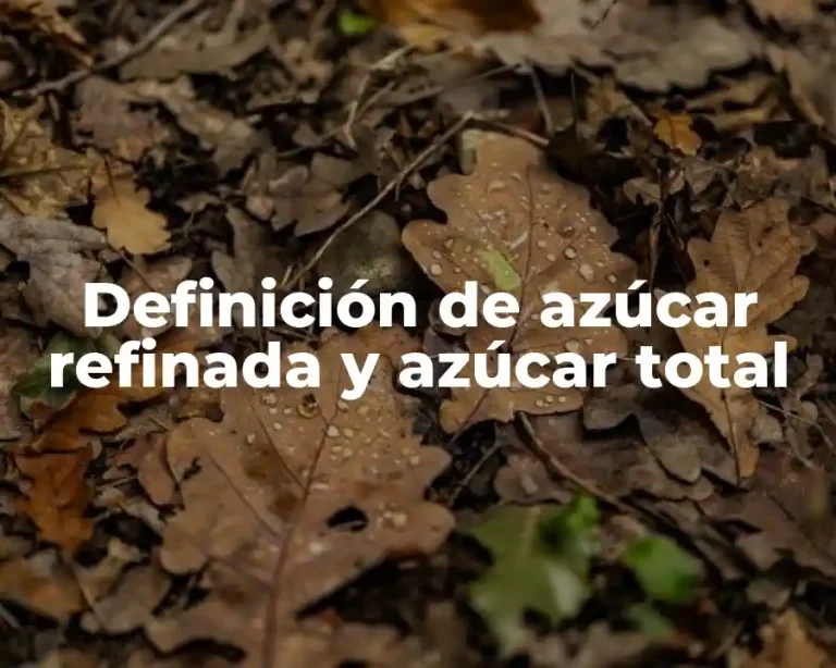 Definición de azúcar refinada y azúcar total