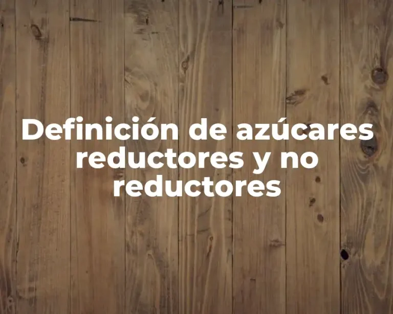 Definición de azúcares reductores y no reductores
