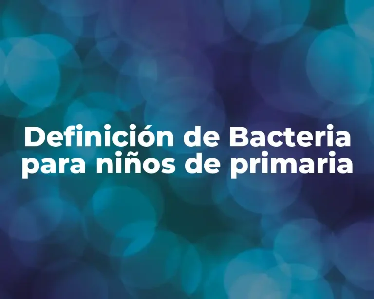 Definición de Bacteria para niños de primaria