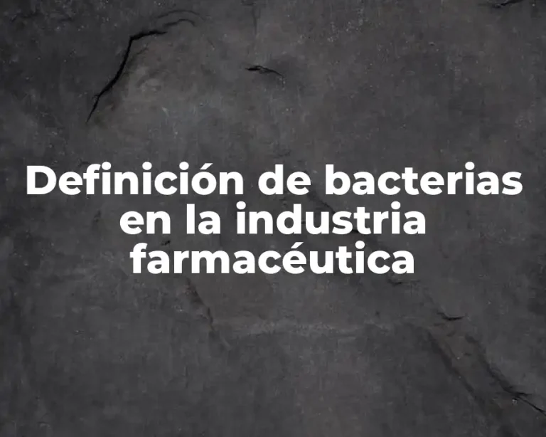 Definición de bacterias en la industria farmacéutica