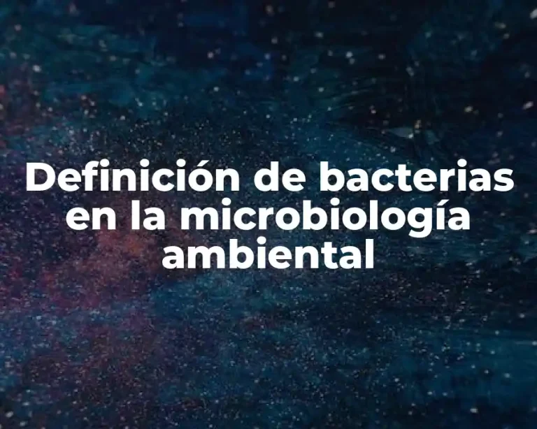 Definición de bacterias en la microbiología ambiental