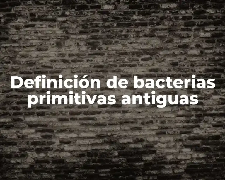 Definición de bacterias primitivas antiguas