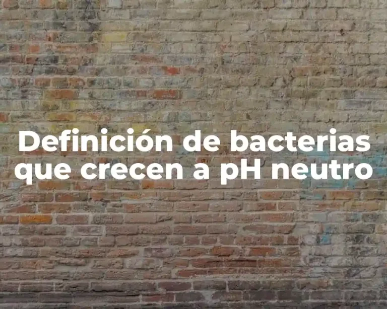 Definición de bacterias que crecen a pH neutro