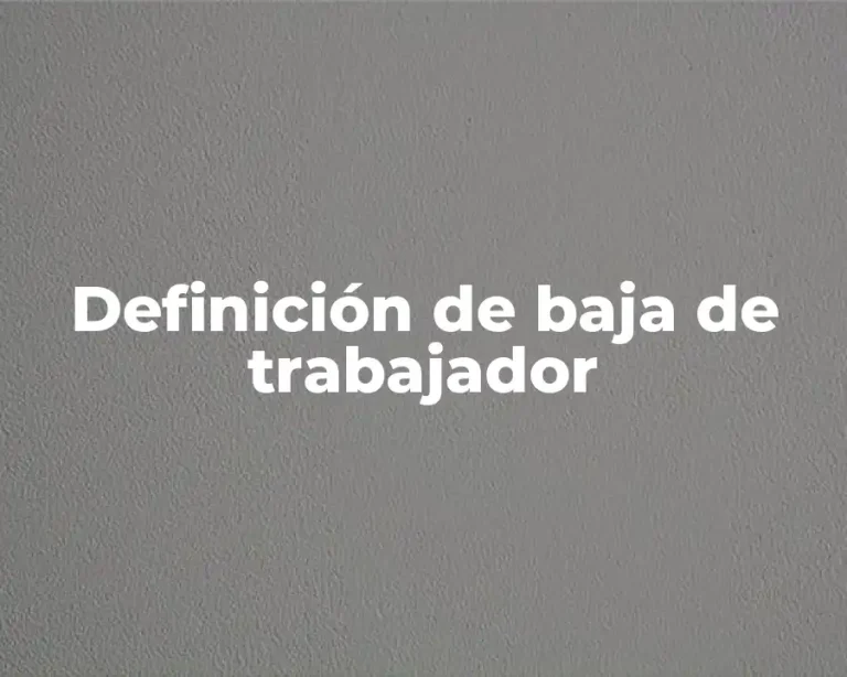 Definición de baja de trabajador