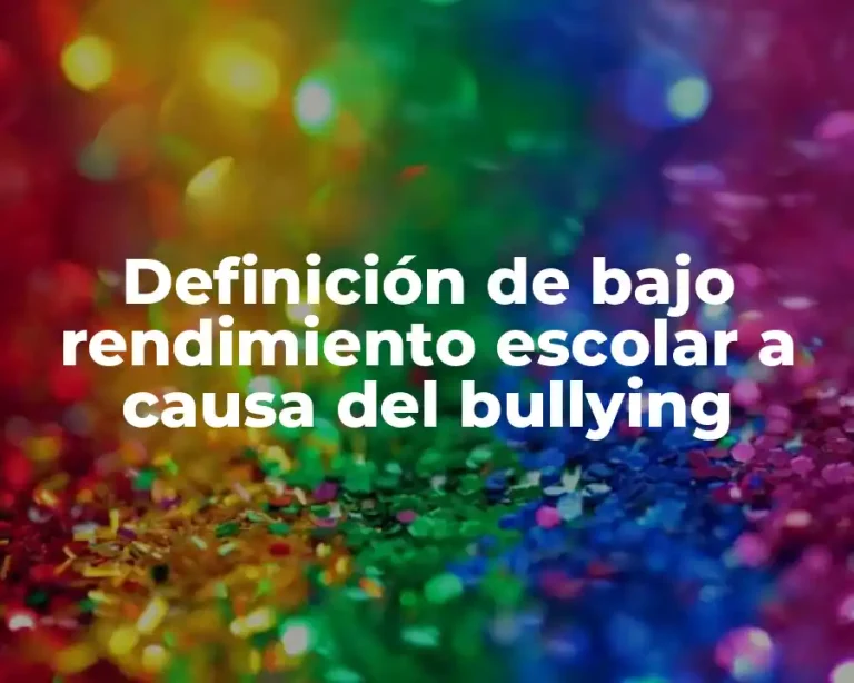 Definición de bajo rendimiento escolar a causa del bullying