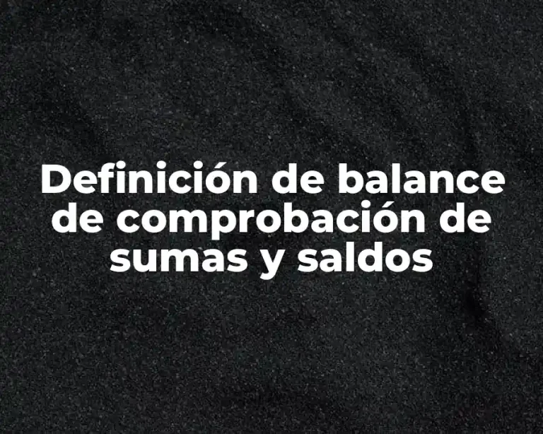 Definición de balance de comprobación de sumas y saldos