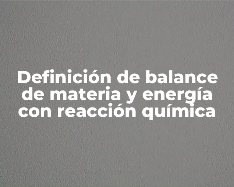 Definición de balance de materia y energía con reacción química