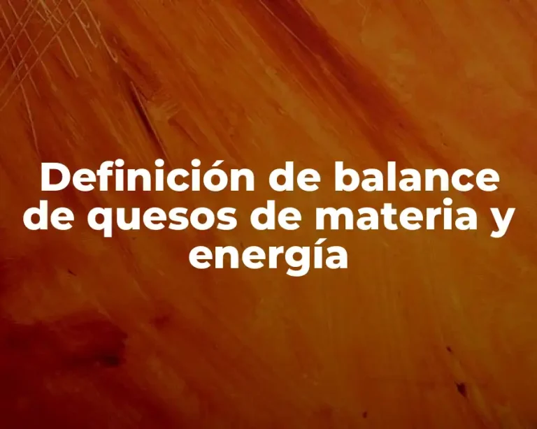 Definición de balance de quesos de materia y energía
