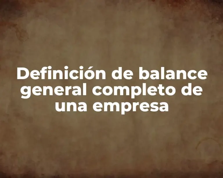 Definición de balance general completo de una empresa