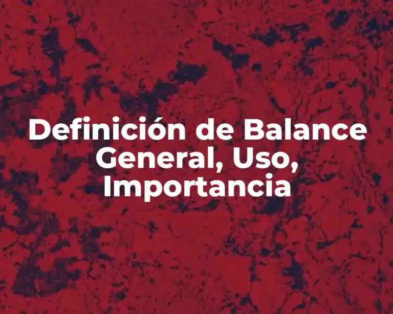 Definición de Balance General, Uso, Importancia