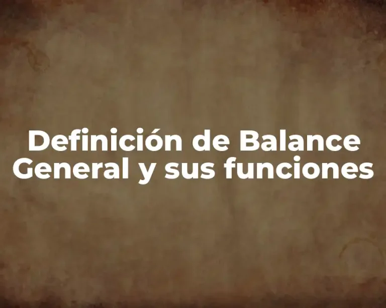 Definición de Balance General y sus funciones