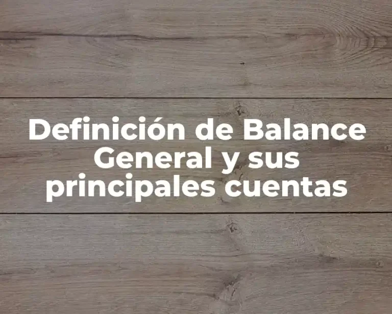 Definición de Balance General y sus principales cuentas