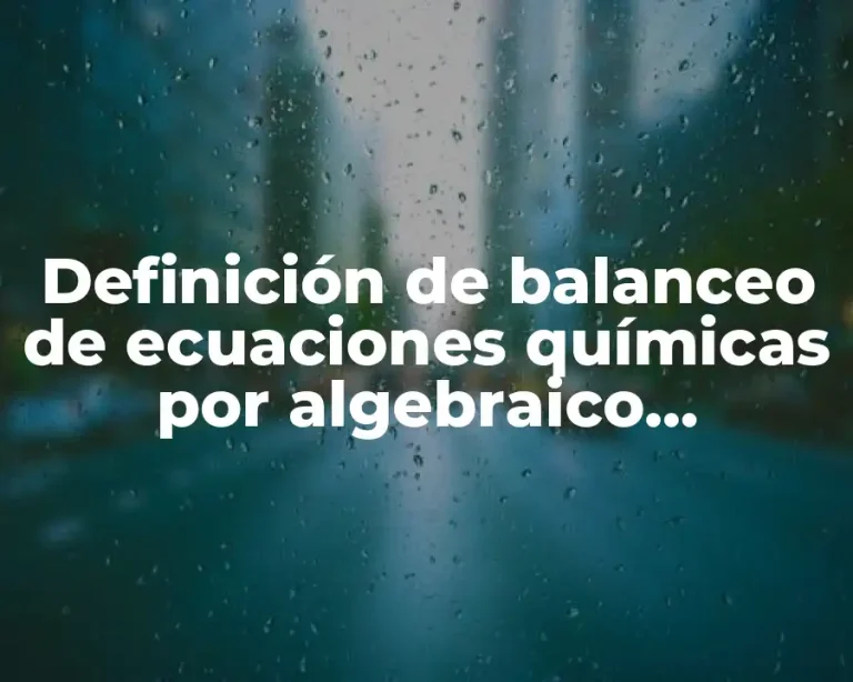 Definición de balanceo de ecuaciones químicas por algebraico resueltos