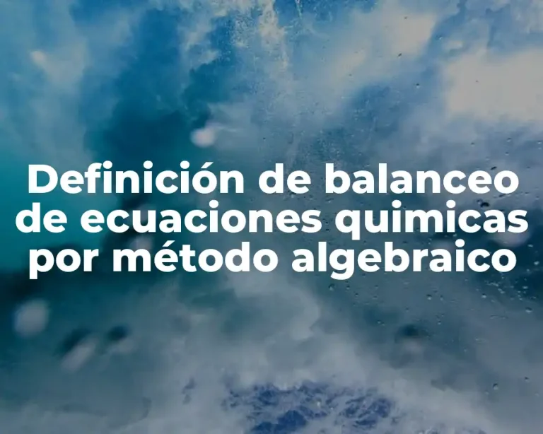 Definición de balanceo de ecuaciones quimicas por método algebraico