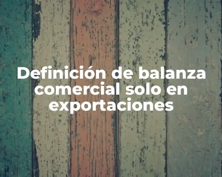Definición de balanza comercial solo en exportaciones