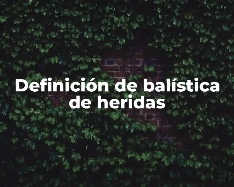 Definición de balística de heridas