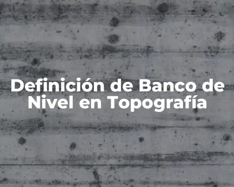 Definición de Banco de Nivel en Topografía