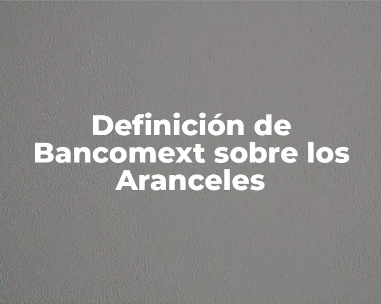 Definición de Bancomext sobre los Aranceles