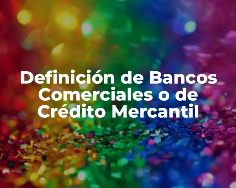 Definición de Bancos Comerciales o de Crédito Mercantil