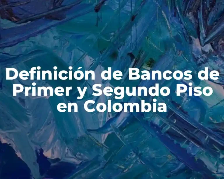 Definición de Bancos de Primer y Segundo Piso en Colombia