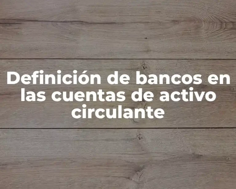 Definición de bancos en las cuentas de activo circulante