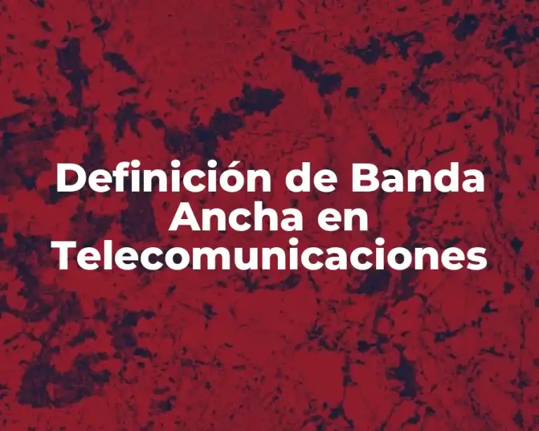 Definición de Banda Ancha en Telecomunicaciones
