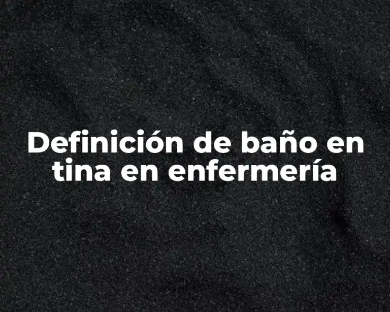 Definición de baño en tina en enfermería