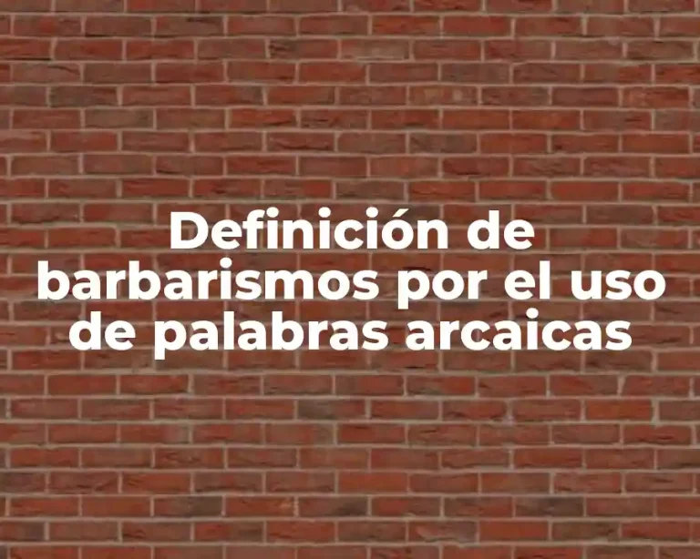 Definición de barbarismos por el uso de palabras arcaicas