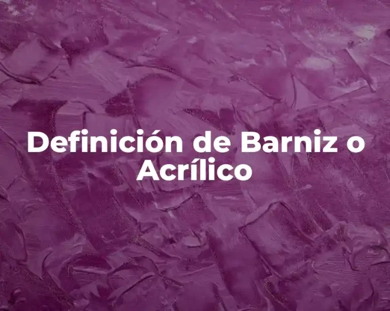 Definición de Barniz o Acrílico