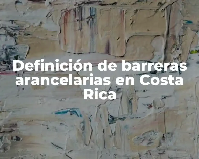 Definición de barreras arancelarias en Costa Rica