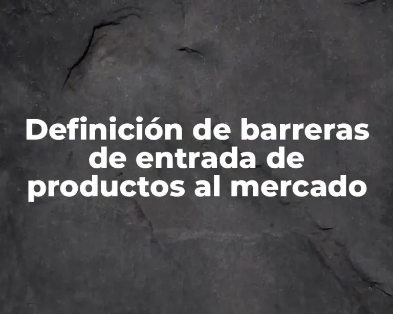 Definición de barreras de entrada de productos al mercado