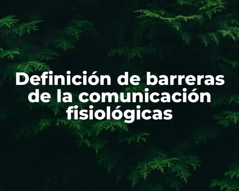 Definición de barreras de la comunicación fisiológicas
