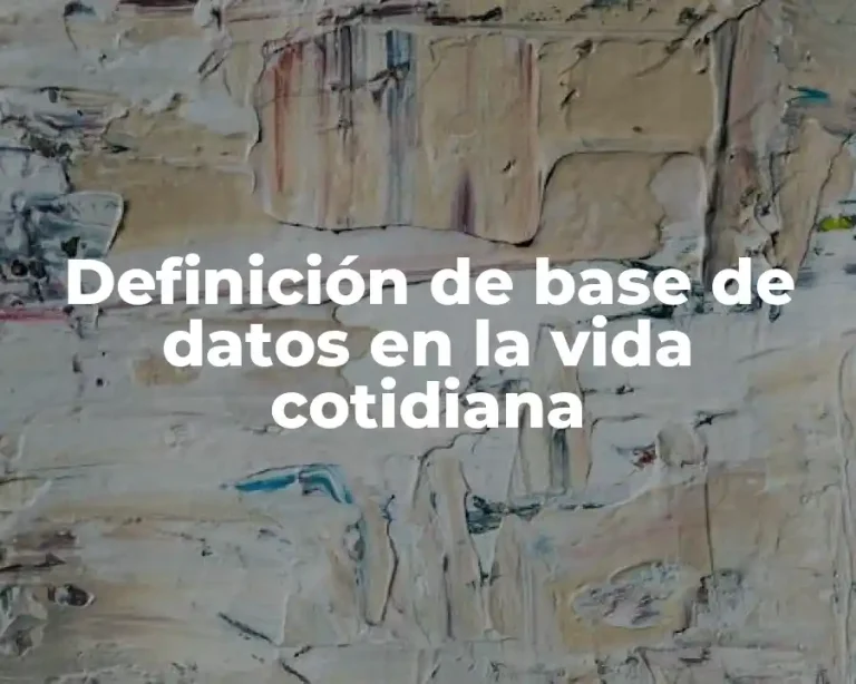 Definición de base de datos en la vida cotidiana