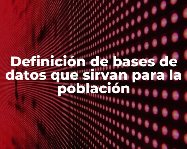 Definición de bases de datos que sirvan para la población