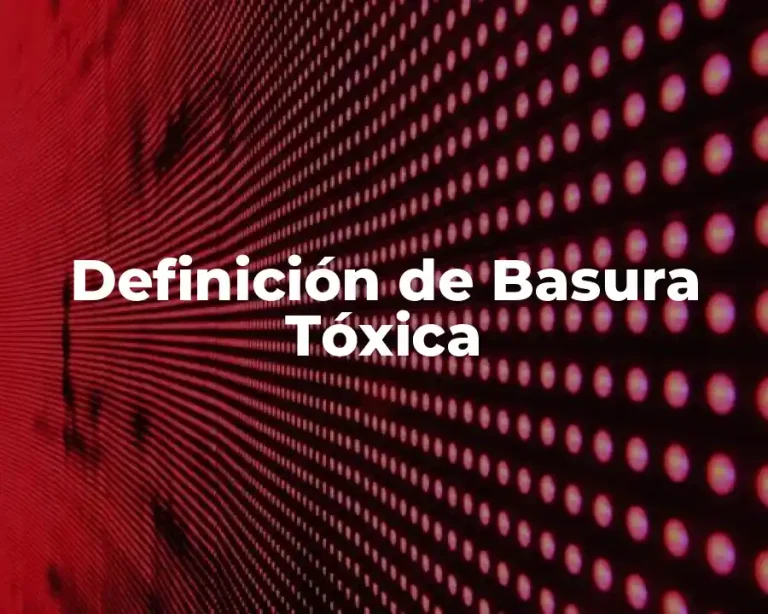 Definición de Basura Tóxica