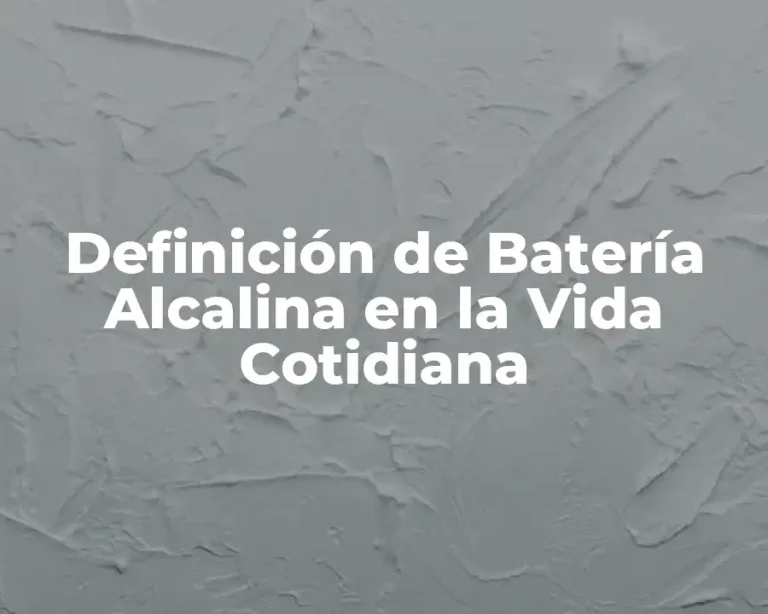 Definición de Batería Alcalina en la Vida Cotidiana