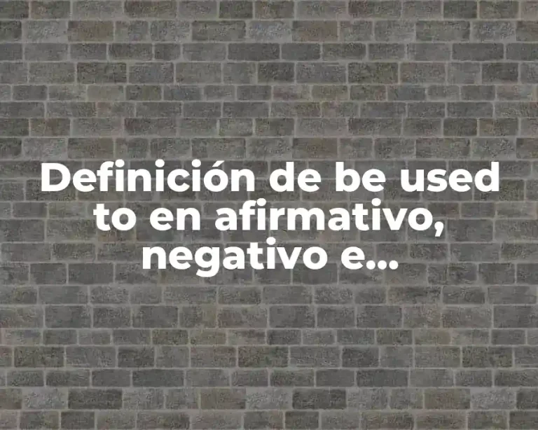 Definición de be used to en afirmativo, negativo e interrogativo