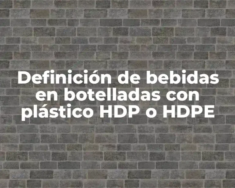Definición de bebidas en botelladas con plástico HDP o HDPE