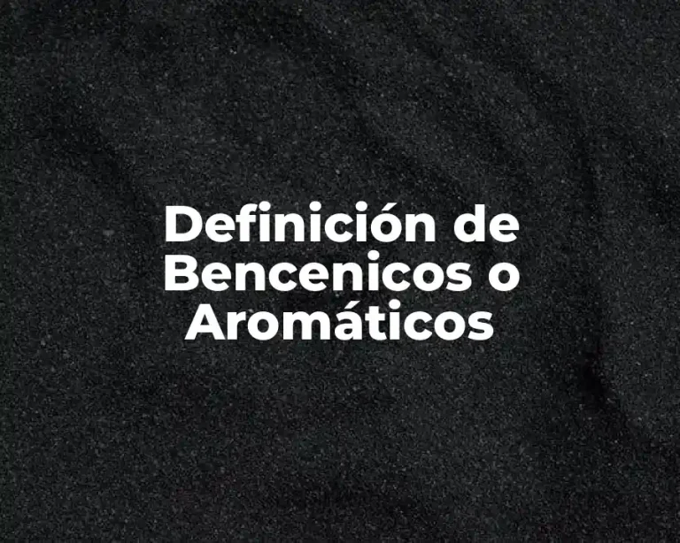 Definición de Bencenicos o Aromáticos