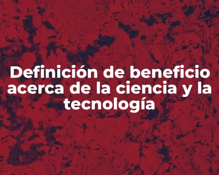 Definición de beneficio acerca de la ciencia y la tecnología