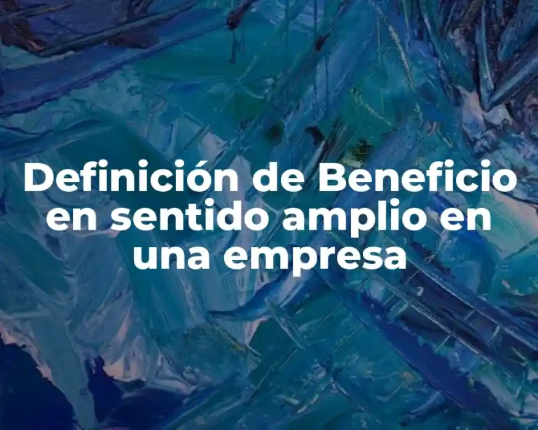 Definición de Beneficio en sentido amplio en una empresa