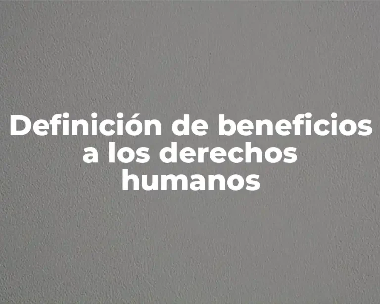 Definición de beneficios a los derechos humanos