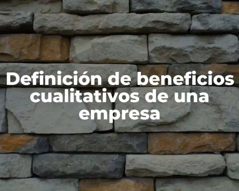Definición de beneficios cualitativos de una empresa